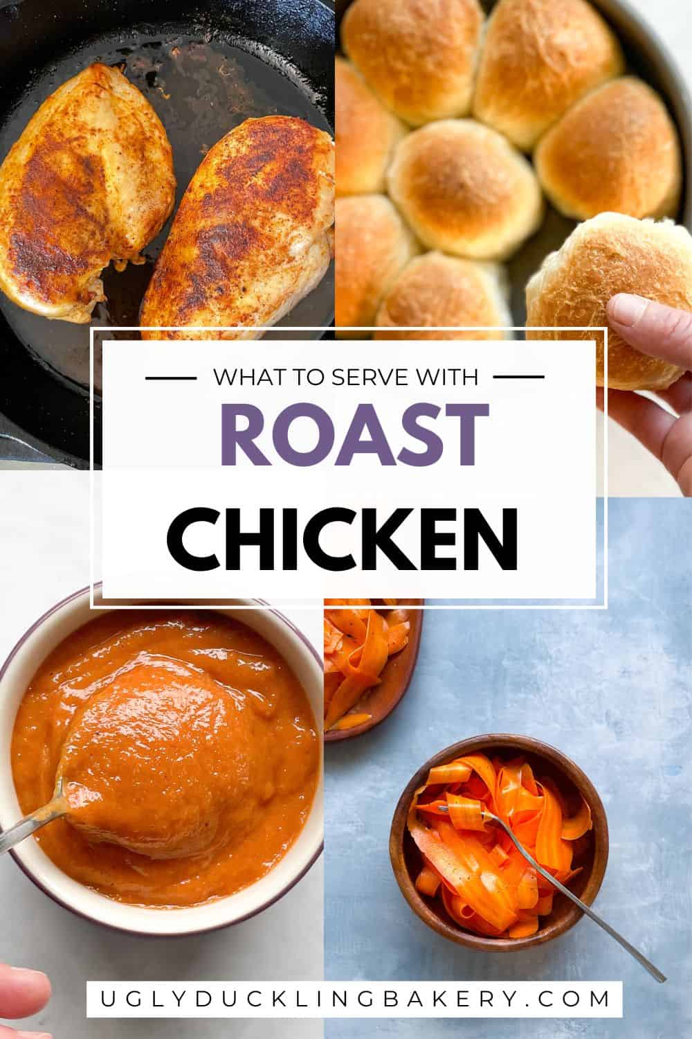 the top left image is two pan roasted chicken breasts, top right are dinner rolls in a pan, bottom left is peach barbecue sauce, and bottom right is carrot salad. The title says what to serve with roast chicken and the website ugly duckling bakery dot com is below.