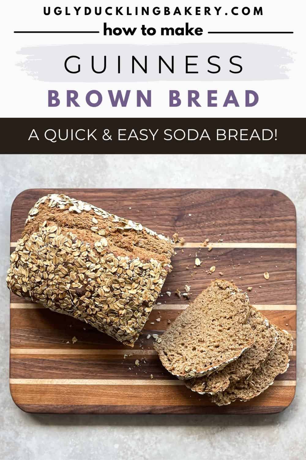 loaf of sliced brown bread on a wood cutting board. The pin title says How to Make Guinness Brown Bread: a Quick and Easy Soda Bread. The website ugly duckling bakery dot com is at the top.